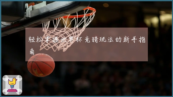 轻松掌握世界杯竞猜玩法的新手指南